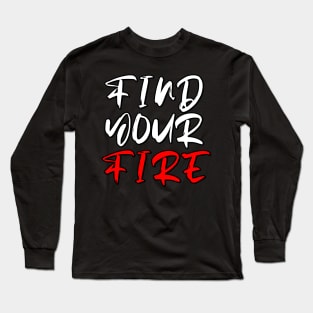 Find Your Fire Motivational Quotes Inspire Positive Casual T-Shirt Long Sleeve T-Shirt